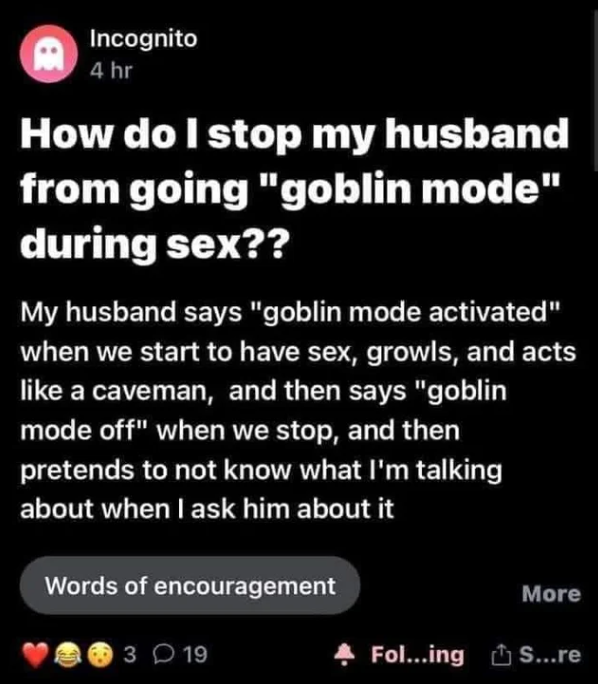 person saying their husband goes goblin mode when they have sex