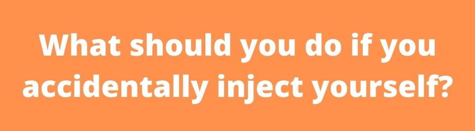 What should you do if you accidentally inject yourself?