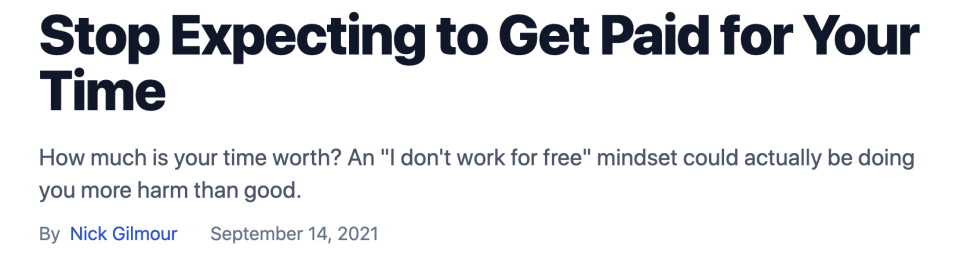 "stop expecting to get paid for your time. how much is your time worth? An 'i don't work for free' mindset could actually be doing you more harm than good"