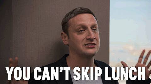 Comedian Tim Robinson saying you can't skip lunch