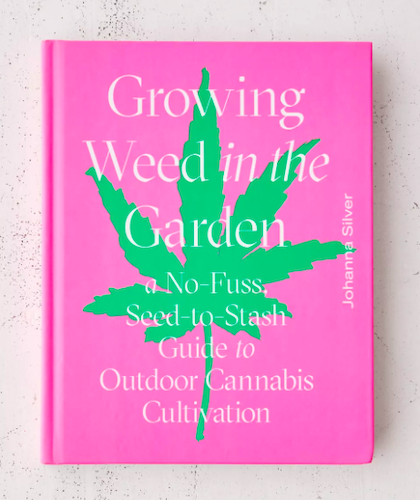 Growing Weed in the Garden: A No-Fuss Seed-to-Stash Guide to Outdoor Cannabis by Johanna Silver