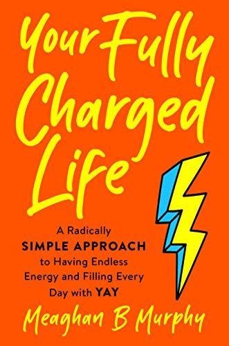 1) 'Your Fully Charged Life: A Radically Simple Approach to Having Endless Energy and Filling Every Day with Yay'