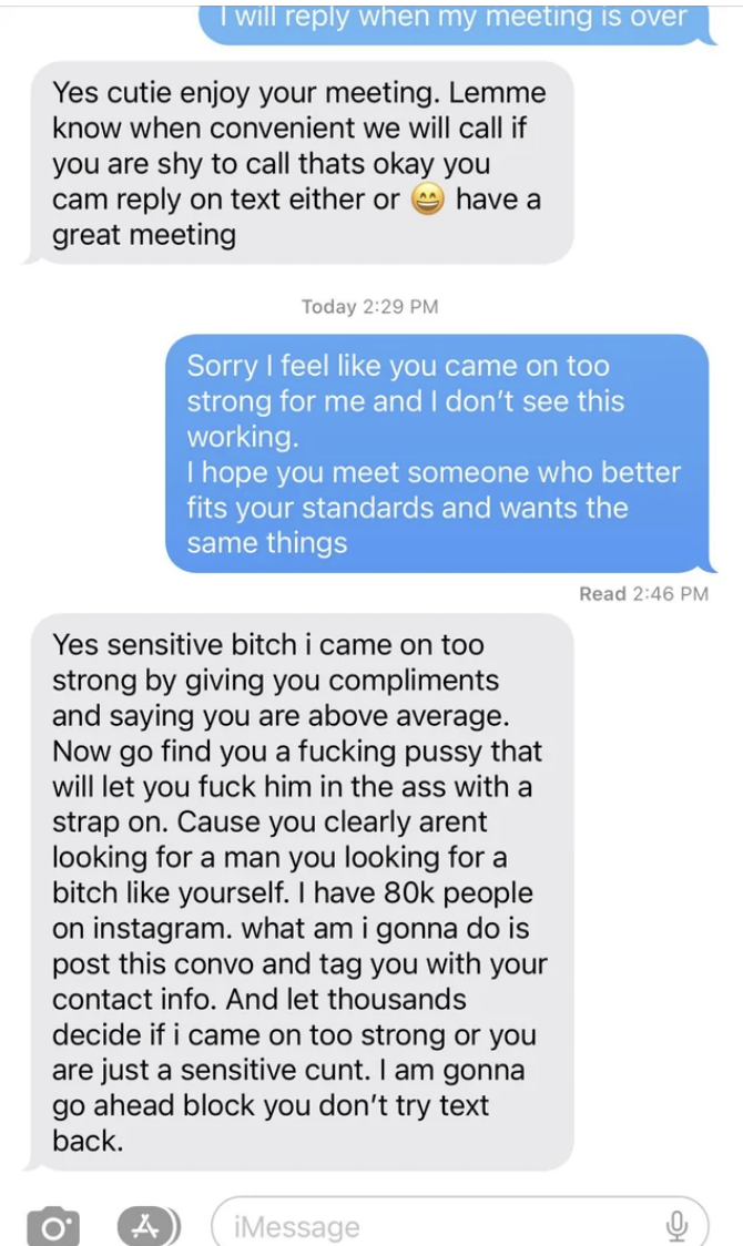The woman says the man came on too strong and he should find someone who wants the same things, and the man replies with a profanity-laced tirade about what a bitch she is