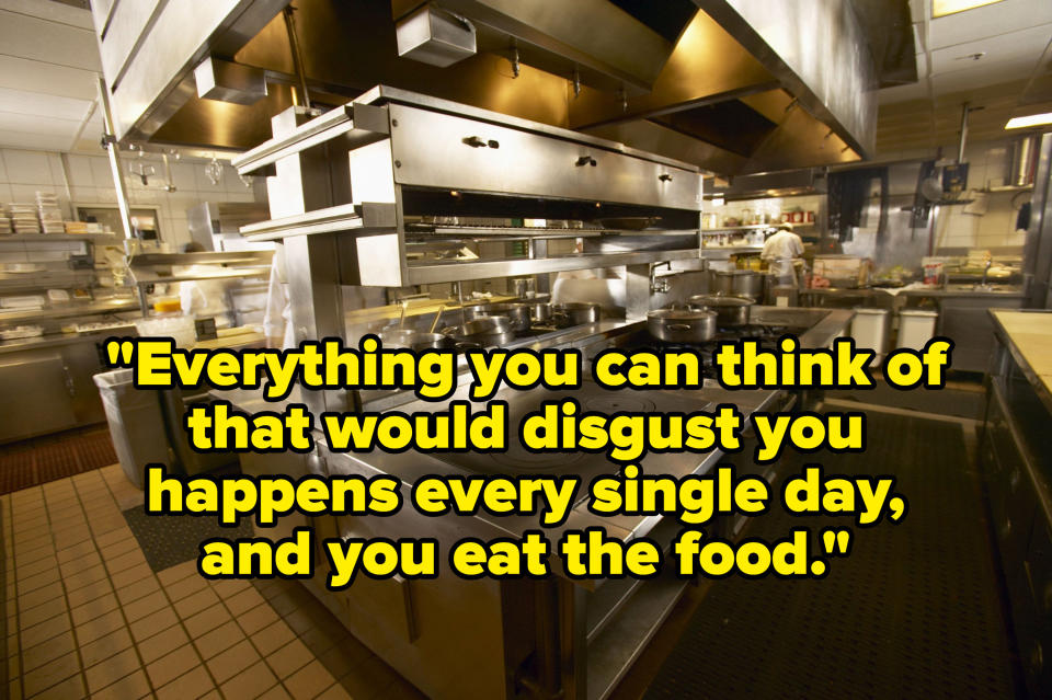 "Everything you can think of that would disgust you happens every single day, and you eat the food" over a restaurant kitchen