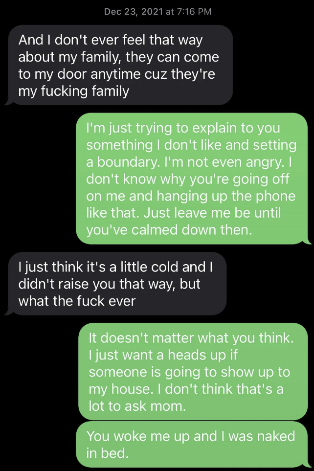 Mother says her family can visit anytime because they're her "fucking family," child says they're just trying to set a boundary, and when mother says that's a "little cold" and she didn't raise them that way, child says a heads-up is not a lot to ask for