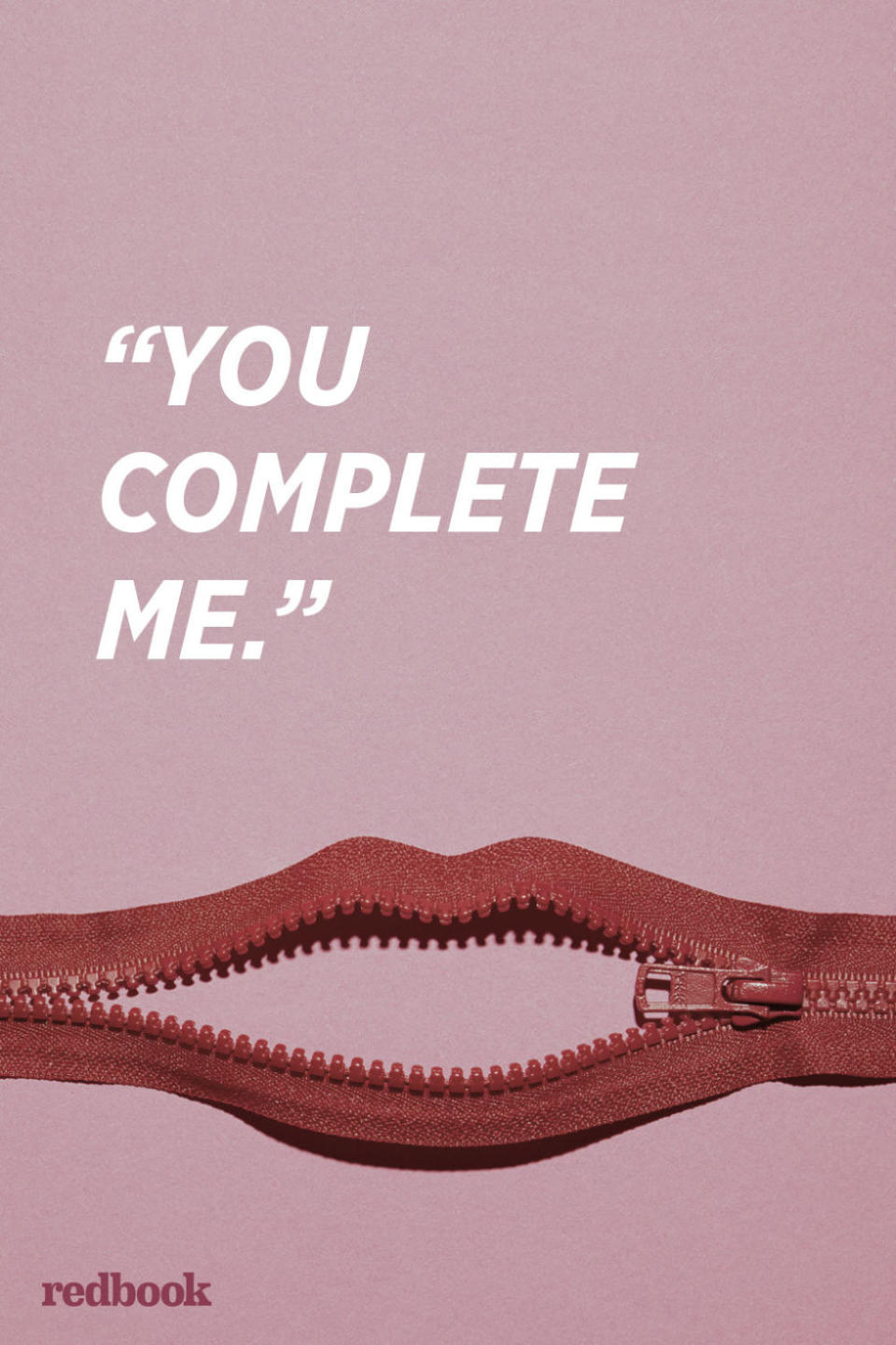 <p>"Saying something like 'you complete me' is only good in movies. In real life, that level of neediness is toxic and often fatal to the relationship. If you do feel that way, it would be a very good idea to get professional help," says McGrail.</p>