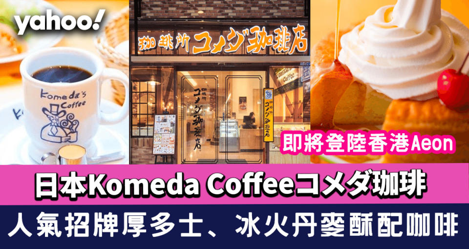 Aeon咖啡店│日本Komeda Coffeeコメダ珈琲即將登陸香港Aeon 人氣招牌厚多士、冰火丹麥酥配咖啡