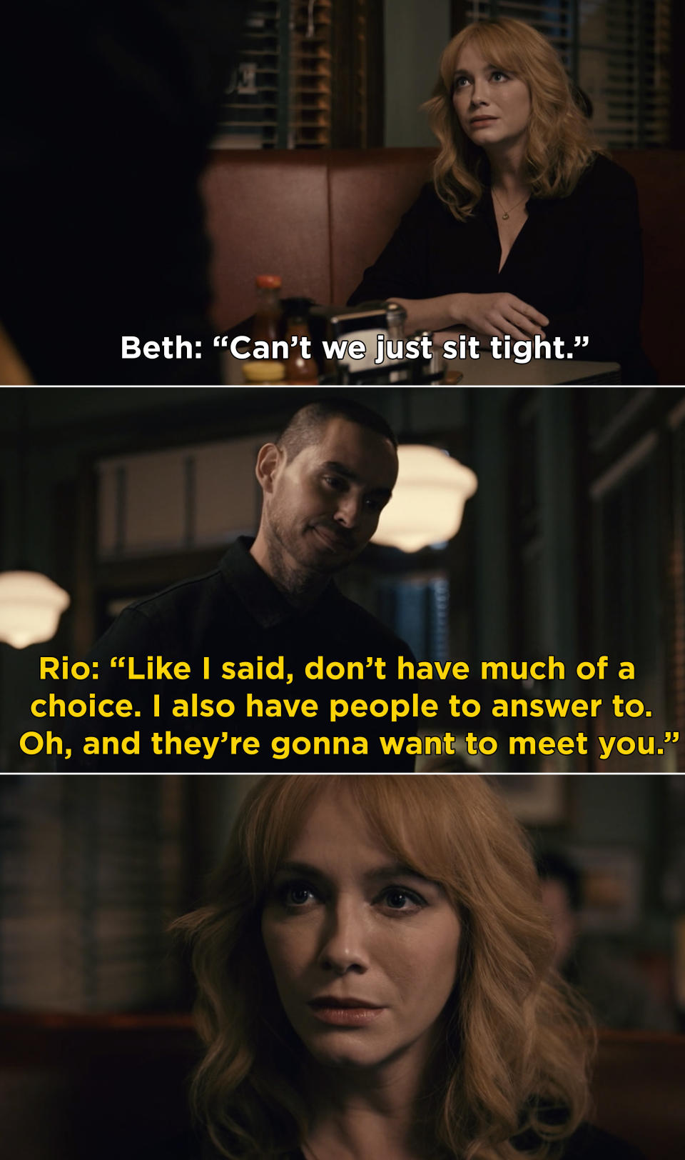 Beth: "Can't we just sit tight?" Rio: "Don't have much of a choice, I also have people to answer to and they're gonna want to meet you"