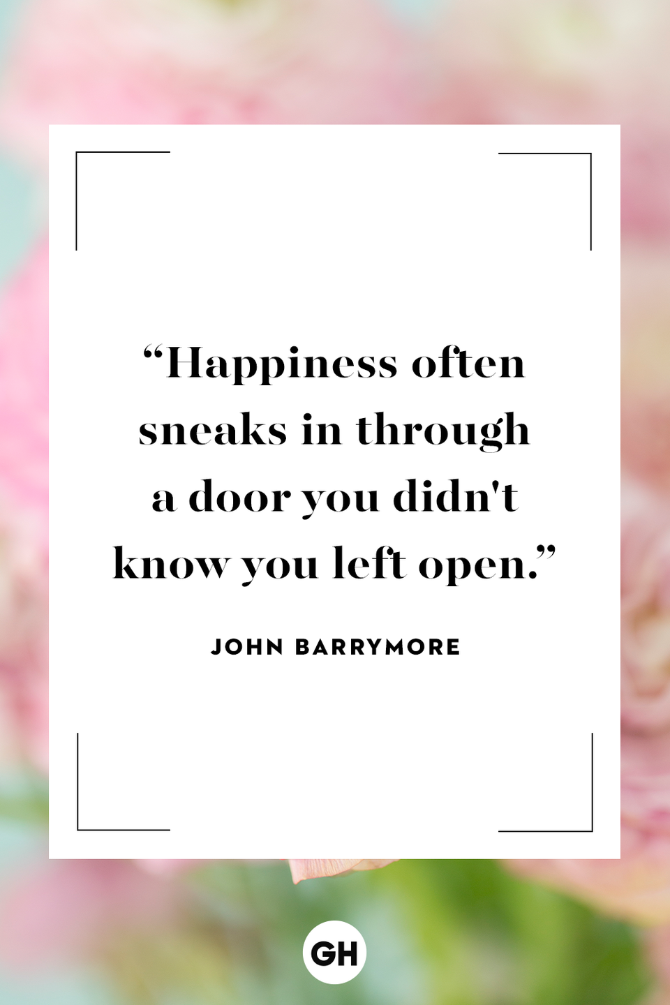 <p>Happiness often sneaks in through a door you didn't know you left open.</p>