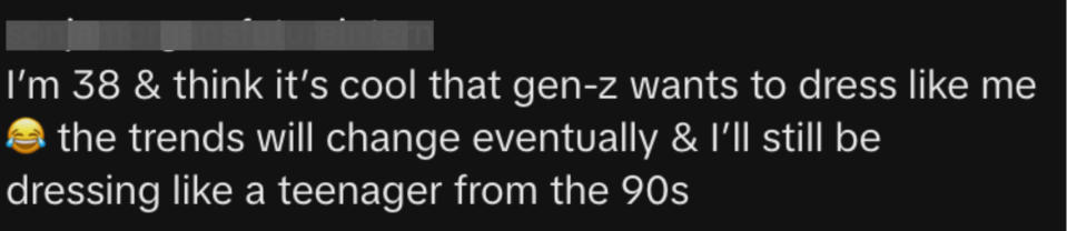 im 38 and think it's cool that gen z wants to dress like me