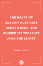<p>The heart of autumn must have broken here, and poured its treasure upon the leaves.</p>