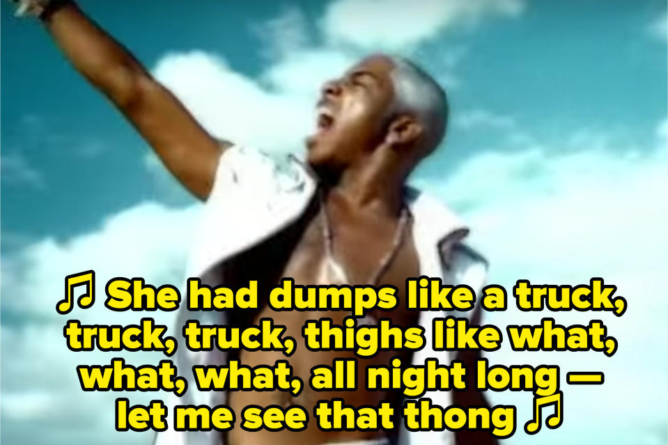 Sisqó singing: "She had dumps like a truck, truck, truck, thighs like what, what, what, all night long — let me see that thong"