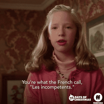 Girl from "Home Alone" saying "you're what the French call 'les incompetents'"