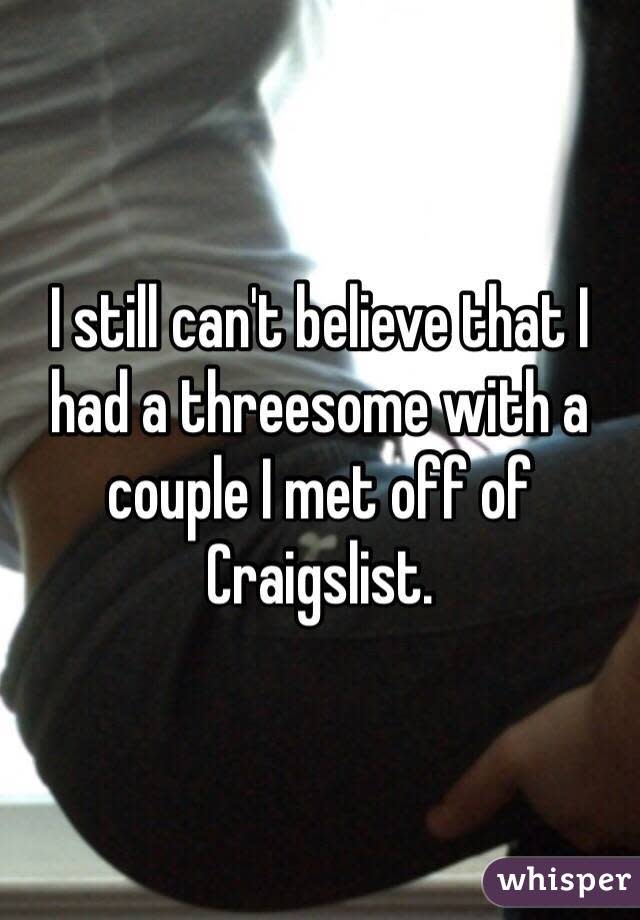 I still can't believe that I had a threesome with a couple I met off of Craigslist.