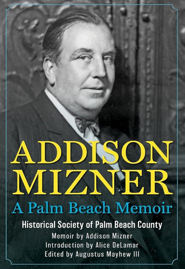 Just published by the Historical Society of Palm Beach County, "Addison Mizner: A Palm Beach Memoir" features the famous Palm Beach architect's recollections about his life and his work in his own words.