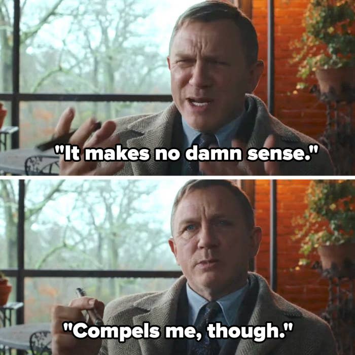 Daniel Craig saying "It makes no damn sense; compels me, though"