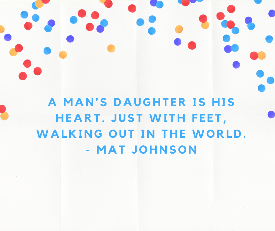 A man’s daughter is his heart. Just with feet, walking out in the world. - Mat Johnson