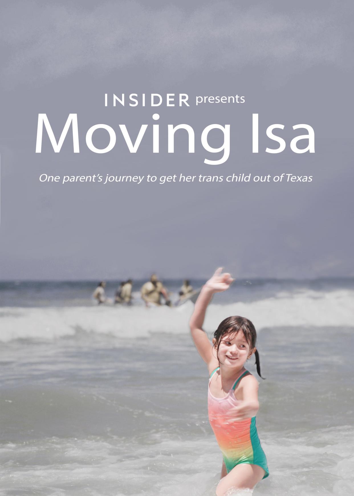 a poster for moving isa, an insider documentary short. it shows a young child, Isa, who wears a multicolored one-piece swimsuit and has her hair in pigtails, running in the surf near the ocean. text reads: "insider presents moving isa, one parent's journey to get her trans child out of Texas"