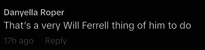 Text comment from Danyella Roper saying, "That's a very Will Ferrell thing of him to do." The comment was posted 17 hours ago