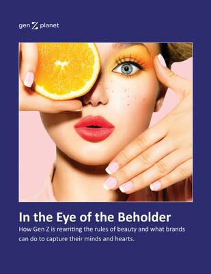 In the Eye of the Beholder; 
How Gen Z is Rewiting the Rules of Beauty