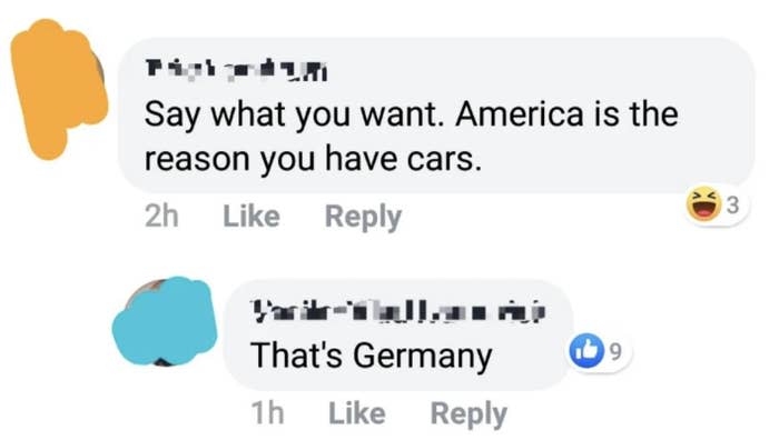 "say what you want. america is the reason you have cars." reply: "that's germany"