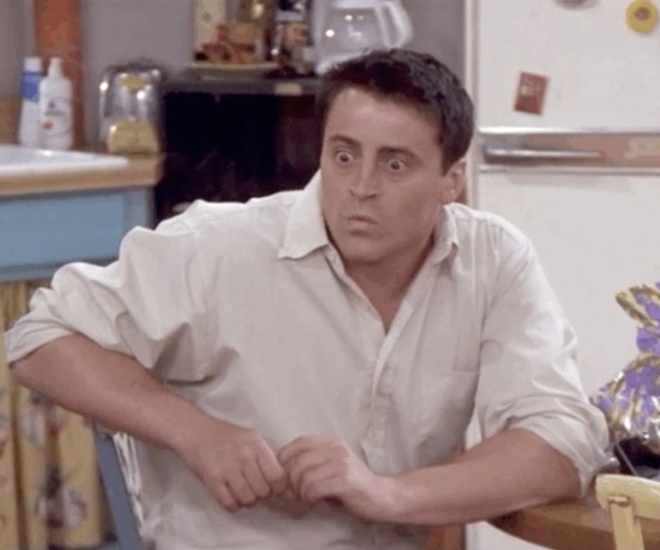 Joey Tribbiani from Friends with his eyes widening