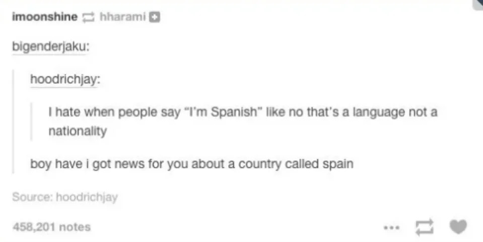 i hate when people say i'm spanish, like no that's a language not a nationality