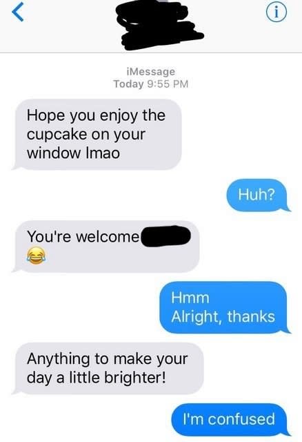 Someone says "I hope you enjoy the cupcake on your window," and the recipient is confused what they're talking about