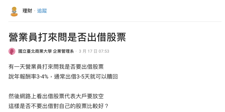 網友自述：某一天營業員來電詢問是否願意出借股票，並表示年報酬率有3-4%，出借3-5天即可贖回；然而網路上看到的資訊是，出借股票代表大戶要放空該股，這樣是否不要出借，對自己比較有利？