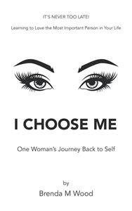 “I Choose Me: One Woman’s Journey Back to Self”
By Brenda M Wood