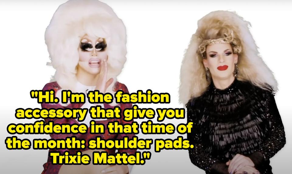 Trixie says, Hi, Im the fashion accessory that give you confidence in that time of the month, shoulder pads, Trixie Mattel