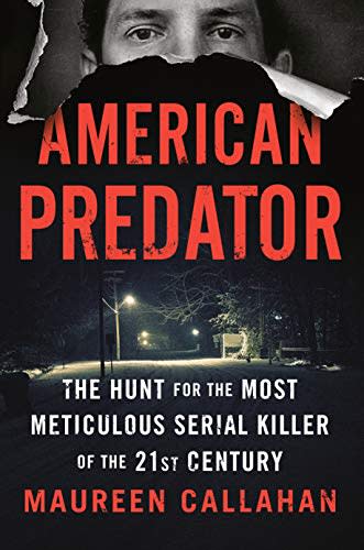 8) 'American Predator: The Hunt for the Most Meticulous Serial Killer of the 21st Century' by Maureen Callahan