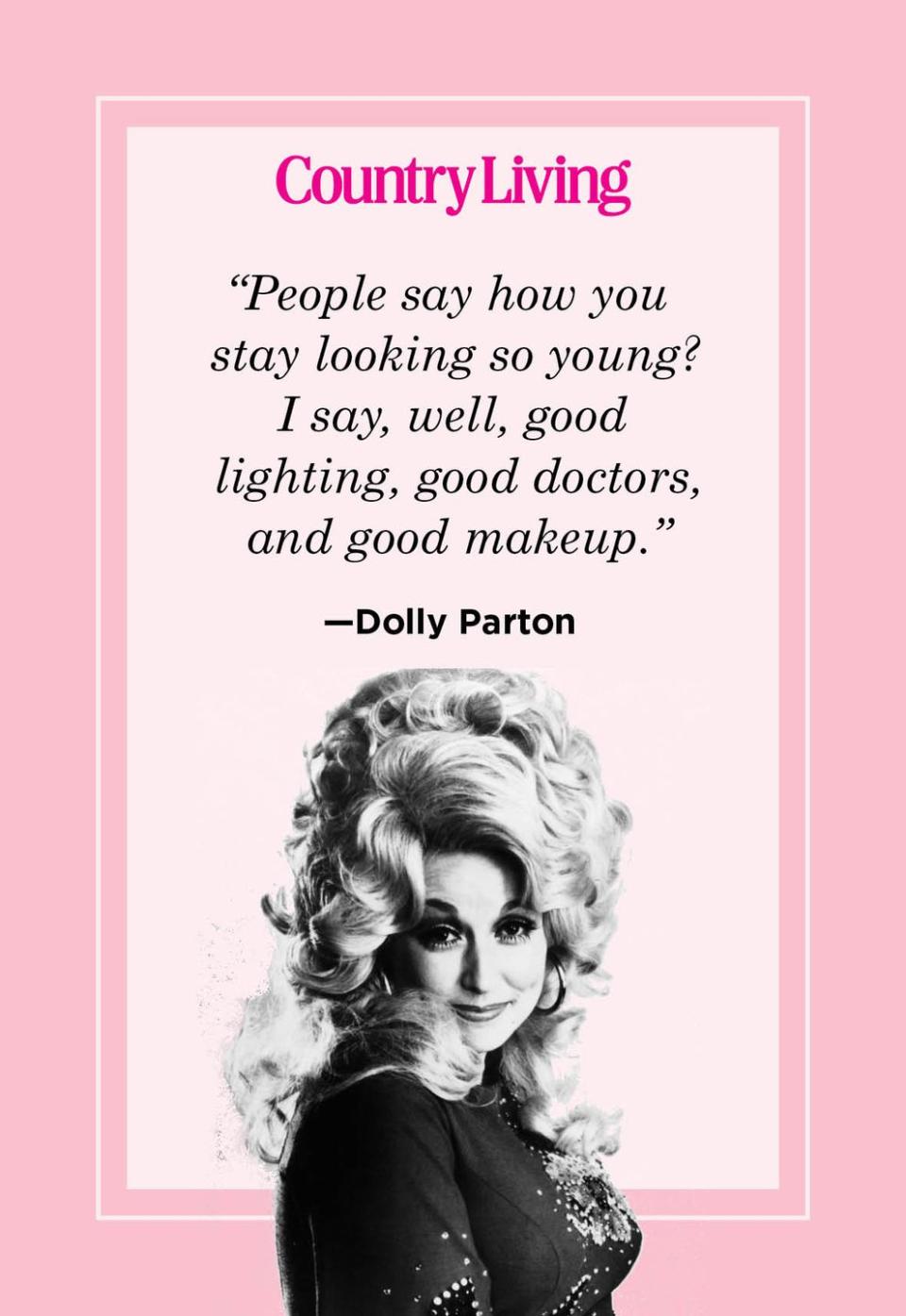 <p>“People say how you stay looking so young? I say, well, good lighting, good doctors, and good makeup."</p>