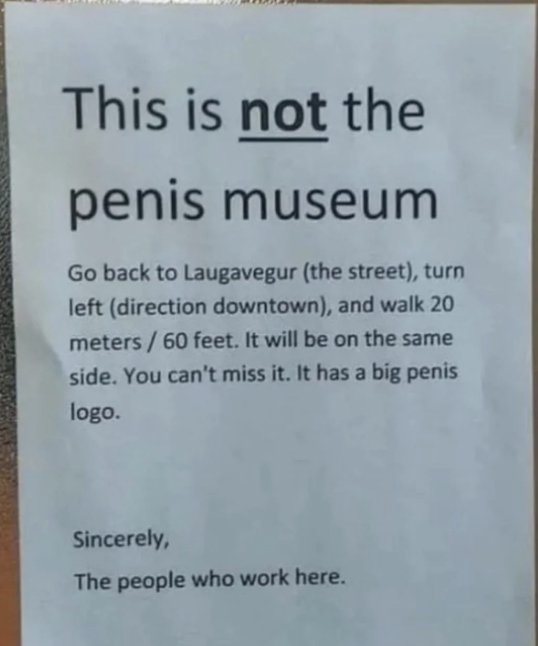 Sign with instructions: "This is not the penis museum. Go back to Laugavegur, turn left and walk 20 meters. It has a big penis logo. Sincerely, The people who work here."