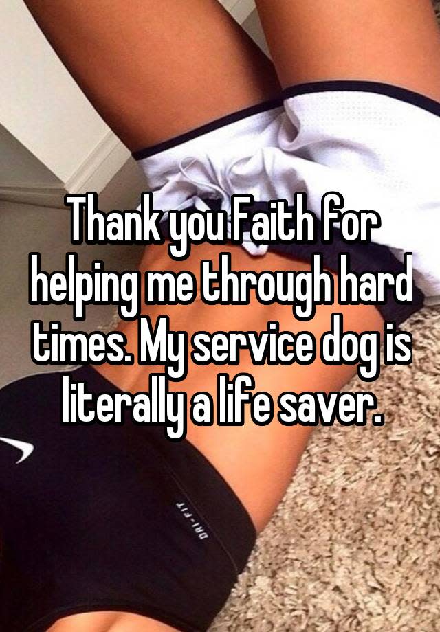 Thank you Faith for helping me through hard times. My service dog is literally a life saver.