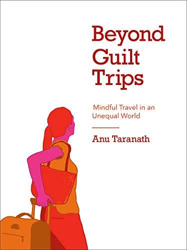 <i>Beyond Guilt Trips: Mindful Travel in an Unequal World</i> by Anu Taranath