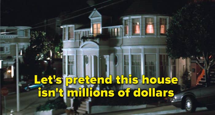 "Let's pretend this house isn't millions of dollars" written over the the house from "Mrs. Doubtfire"