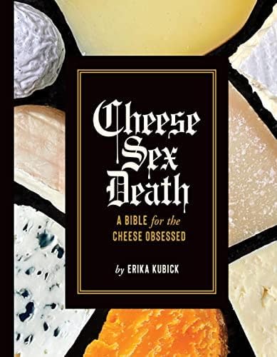 Cheese Sex Death: A Bible for the Cheese Obsessed, gifts for foodies