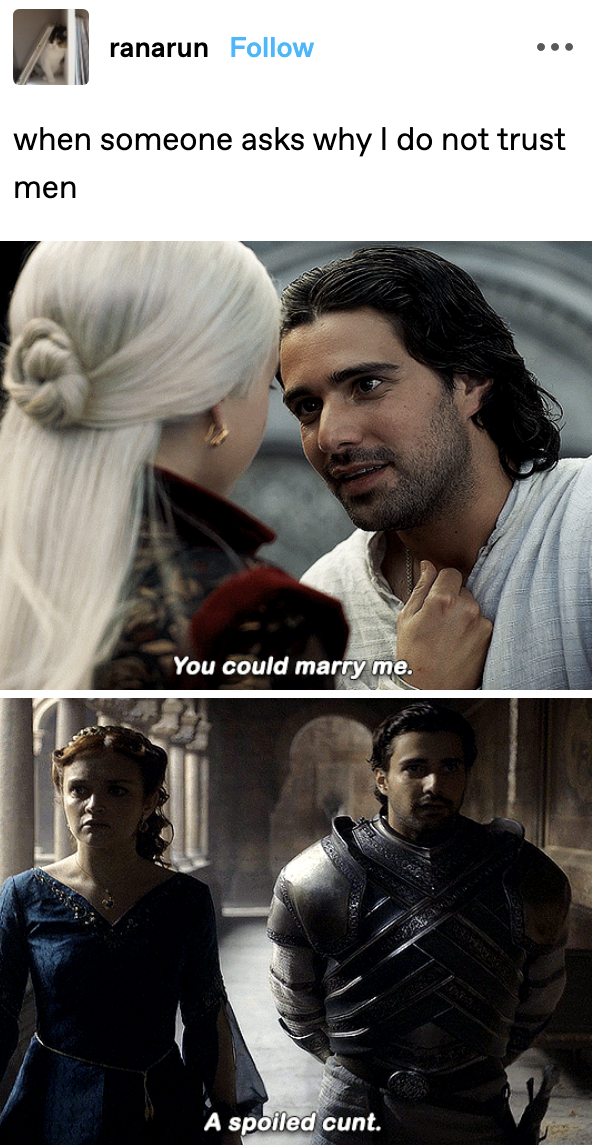When some asks why I don't trust men, with images of Ser Criston with Rhaenyra ("You could marry me") and then with Alicent, with the caption "A spoiled cunt"