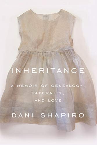 13) Inheritance: A Memoir of Genealogy, Paternity, and Love by Dani Shapiro