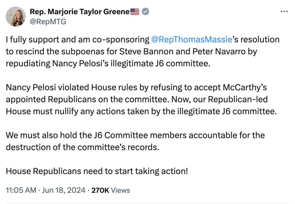 Twitter screenshot Rep. Marjorie Taylor Greene: I fully support and am co-sponsoring @RepThomasMassie
’s resolution to rescind the subpoenas for Steve Bannon and Peter Navarro by repudiating Nancy Pelosi’s illegitimate J6 committee.

Nancy Pelosi violated House rules by refusing to accept McCarthy’s appointed Republicans on the committee. Now, our Republican-led House must nullify any actions taken by the illegitimate J6 committee.

We must also hold the J6 Committee members accountable for the destruction of the committee’s records.

House Republicans need to start taking action!