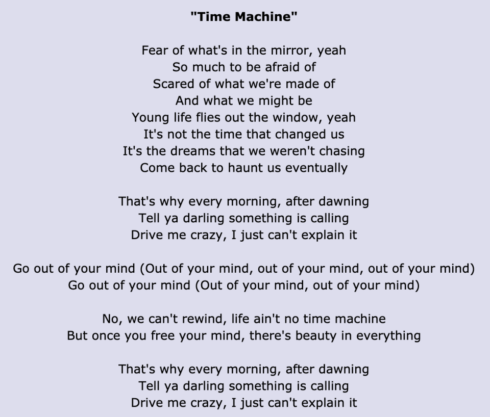 "Time Machine" lyrics: "Fear of what's in the mirror/So much to be afraid of/Scared of what we're made of/And what we might be"