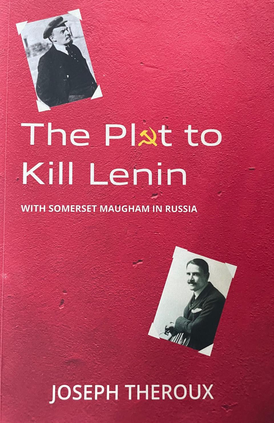 “The Plot to Kill Lenin: With Somerset Maugham in Russia,” by Joseph Theroux