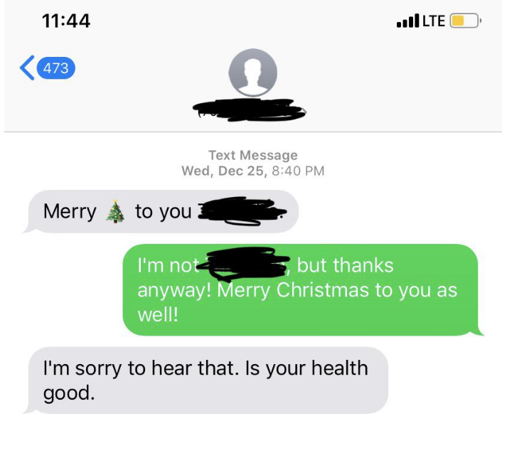 Person text "Merry Xmas to you" and when told it's not who they think it is, they respond, "I'm sorry to hear that, is your health good?"