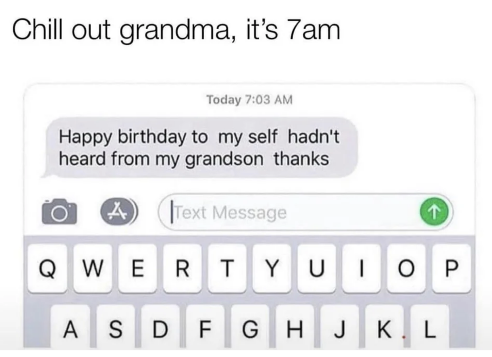 "Happy birthday to my self hadn't heard from my grandson thanks"
