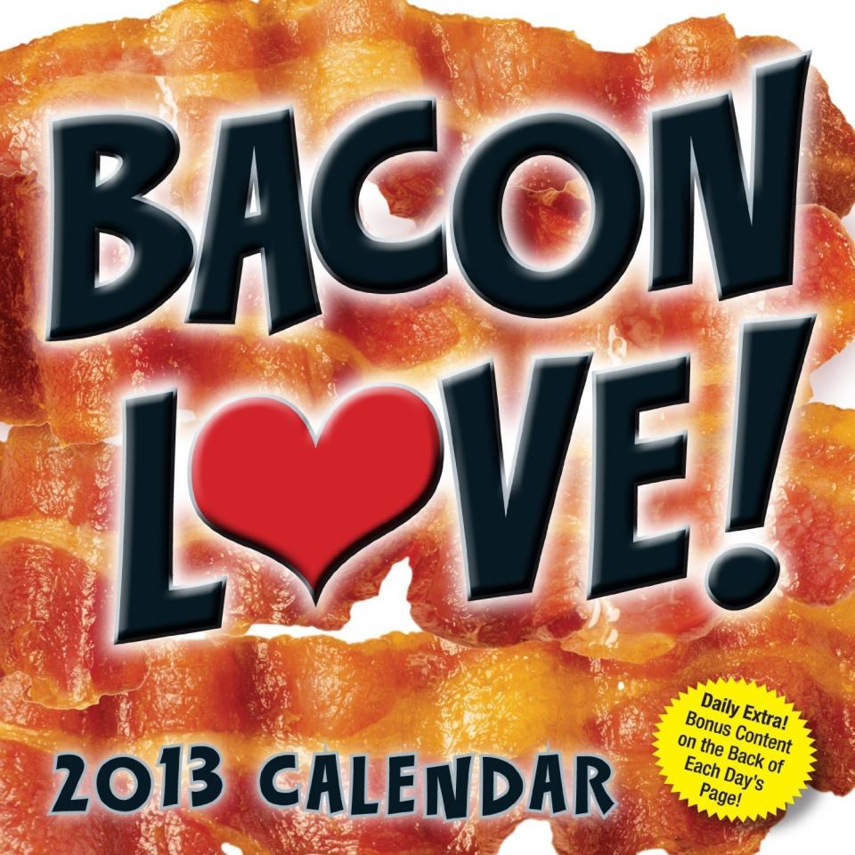 Every day you get a new bacon affirmation.   <a href="http://www.amazon.com/Bacon-Love-2013-Boxed-Calendar/dp/B0081Z7SLK/ref=sr_1_150?ie=UTF8&qid=1354636017&sr=8-150&keywords=bacon">Amazon.com</a>, <strong>$14.99</strong>