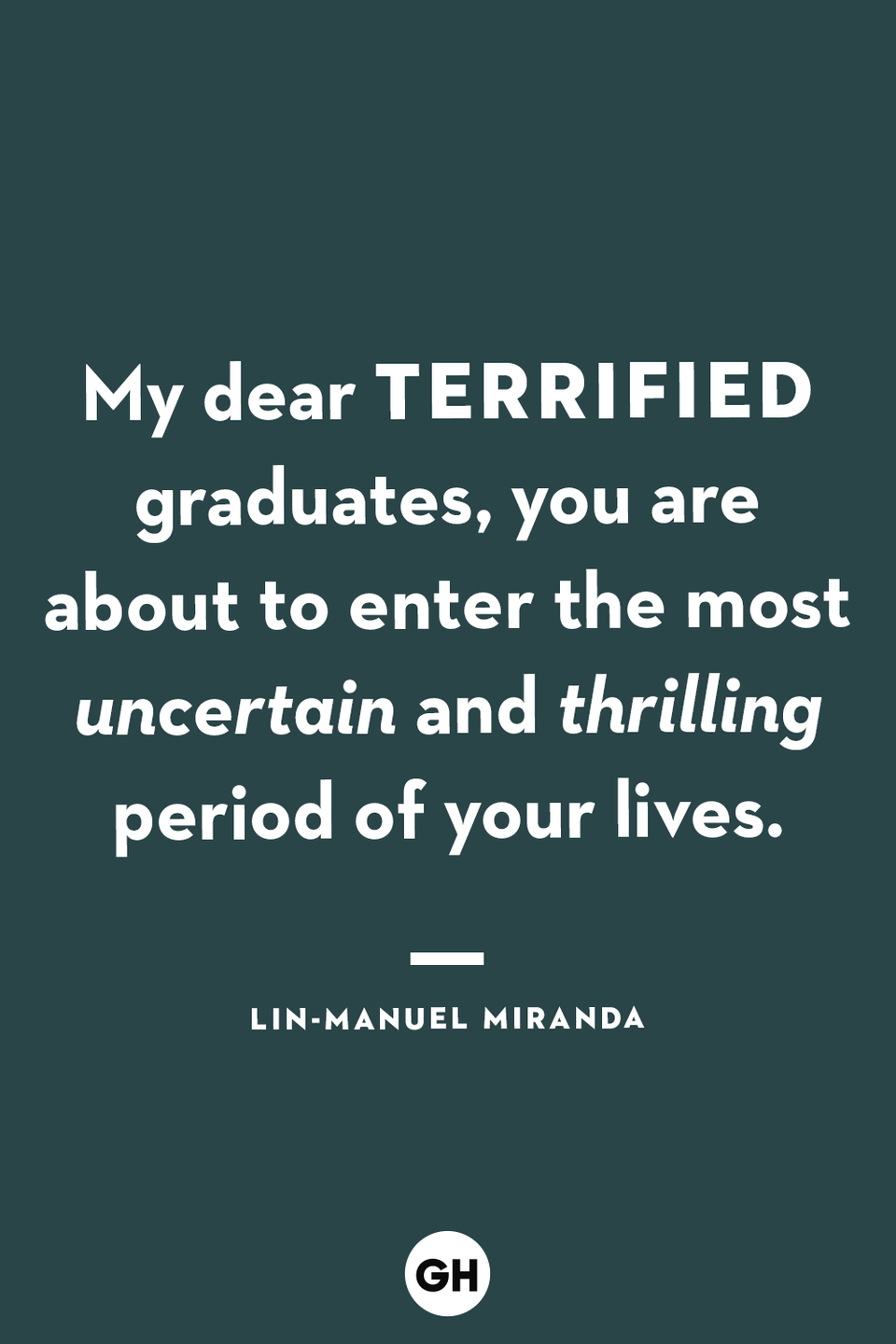 <p>My dear terrified graduates, you are about to enter the most uncertain and thrilling period of your lives.</p>