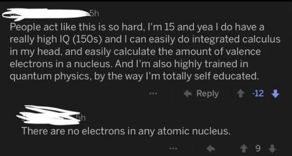 "I'm 15 and have a really high IQ and can easily calculate the amount of valence electrons in a nucleus" "There are no electrons in any atomic nucleus."