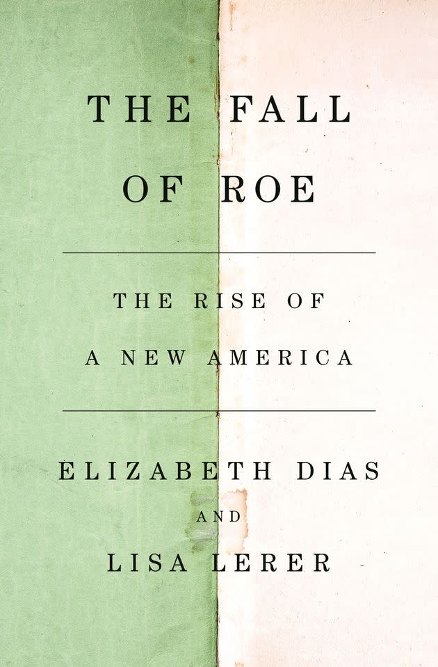 "While conservatives may have won a huge battle, it's not the end of their unholy war," says writer Susan Rinkunas, describing the message of journalists Elizabeth Dias and Lisa Lerer in their new book, "The Fall of Roe." <span class="copyright">Photo: Flatiron Books</span>