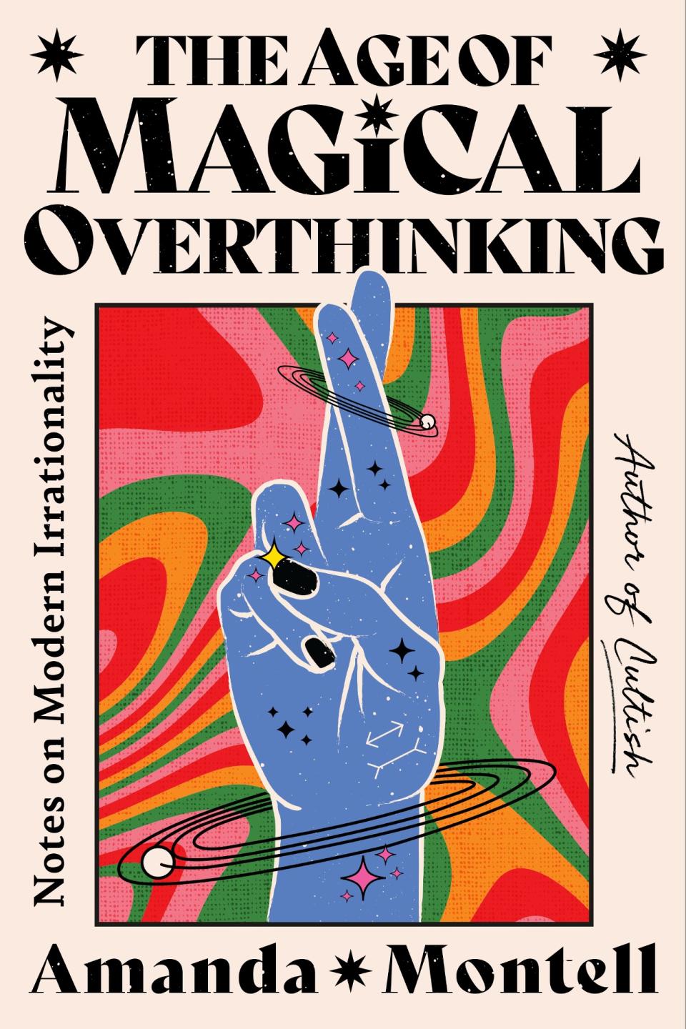 "The Age of Magical Overthinking: Notes on Modern Irrationality" by Amanda Montell